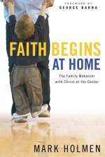 Faith Begins at Home af Mark Holmen