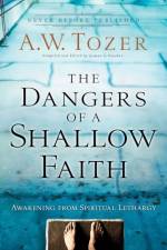 The Dangers of a Shallow Faith – Awakening from Spiritual Lethargy af A.W. Tozer