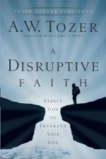A Disruptive Faith – Expect God to Interrupt Your Life af A.W. Tozer