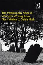 The Posthumous Voice in Women's Writing from Mary Shelley to Sylvia Plath af Claire Raymond