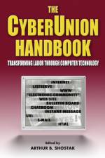 The Cyberunion Handbook: Transforming Labor Through Computer Technology af Arthur B Shostak