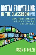 Digital Storytelling in the Classroom af Jason B. Ohler