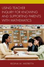 Using Teacher Inquiry for Knowing and Supporting Parents with Mathematics af Regina M. Mistretta