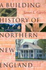A Building History of Northern New England af James L. Garvin
