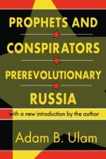 Prophets and Conspirators in Prerevolutionary Russia af Adam B. Ulam