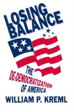 Losing Balance: De-Democratization of America af William P. Kreml