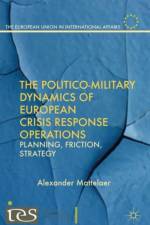 The Politico-Military Dynamics of European Crisis Response Operations af Alexander Mattelaer