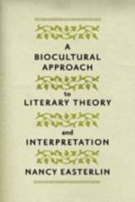 A Biocultural Approach to Literary Theory and Interpretation af Nancy (Professor of Women's and Gender Studies Easterlin