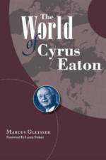 The World of Cyrus Eaton af Marcus Gleisser