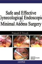Safe and Effective: Gynecological Endoscopic and Minimal Access Surgery af Prakash H Trivedi