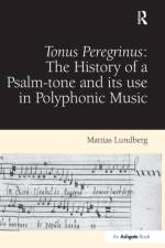 Tonus Peregrinus: The History of a Psalm-tone and its use in Polyphonic Music af Mattias Lundberg