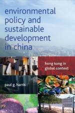 Environmental Policy and Sustainable Development in China af Paul G. (Department of Social Sciences Harris