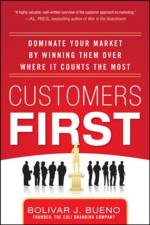 Customers First:  Dominate Your Market by Winning Them Over Where It Counts the Most af Bolivar Bueno