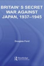 Britain's Secret War against Japan, 1937-1945 af Douglas Ford