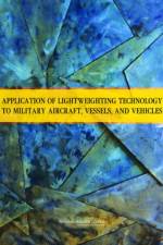 Application of Lightweighting Technology to Military Aircraft, Vessels, and Vehicles af National Research Council