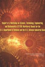 Report of a Workshop on Science, Technology, Engineering, and Mathematics (STEM) Workforce Needs for the U.S. Department of Defense and the U.S. Defense Industrial Base af Technology Committee on Science