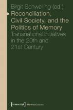 Reconciliation, Civil Society, and the Politics – Transnational Initiatives in the 20th and 21st Century af Birgit Schwelling