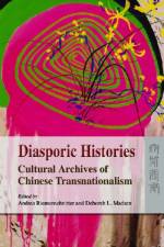 Diasporic Histories - Cultural Archives of Chinese  Transnationalism af Andrea Riemenschnitter