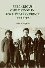 Precarious Childhood in Post-Independence Ireland af Moira Maguire