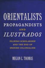 Orientalists, Propagandists, and Ilustrados af Megan C. Thomas