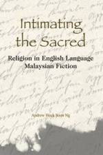 Intimating the Sacred - Religion in English Language Malaysian Fiction af Andrew Hook Soo Ng