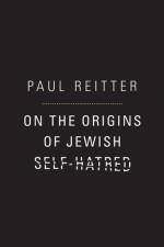 On the Origins of Jewish Self-Hatred af Paul Reitter