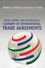 Votes, Vetoes, and the Political Economy of International Trade Agreements af Edward D. Mansfield