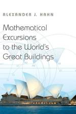 Mathematical Excursions to the World's Great Buildings af Alexander J. Hahn