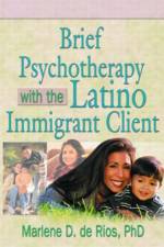Brief Psychotherapy with the Latino Immigrant Client af Marlene D De Rios