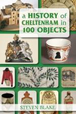 A History of Cheltenham in 100 Objects af Steven Blake