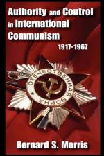 Authority and Control in International Communism af Bernard S. Morris