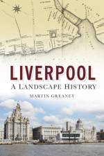 Liverpool: A Landscape History af Martin Greaney