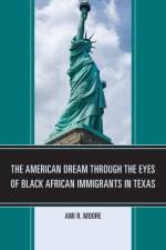 The American Dream Through the Eyes of Black African Immigrants in Texas af Ami R. Moore