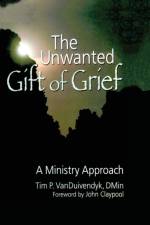 The Unwanted Gift of Grief af Tim P (Memorial Hermann Healthcare System Van Duivendyk