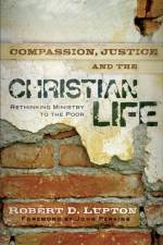 Compassion, Justice, and the Christian Life – Rethinking Ministry to the Poor