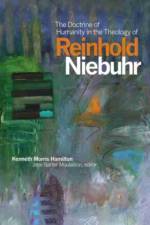 The Doctrine of Humanity in the Theology of Reinhold Niebuhr af Kenneth Morris Hamilton