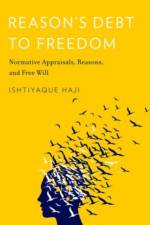 Reason's Debt to Freedom af Ishtiyaque (Professor of Philosophy Haji