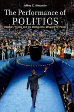 The Performance of Politics af Jeffrey C. (Lillian Chavenson Saden Professor of Sociology Alexander