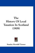 History Of Local Taxation In Scotland (1908) af Horsfall Turner Stanley