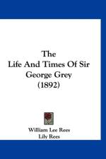Life And Times Of Sir George Grey (1892) af Lee Rees William