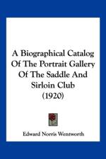 Biographical Catalog Of The Portrait Gallery Of The Saddle And Sirloin Club (1920) af Norris Wentworth Edward