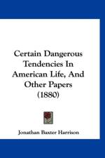 Certain Dangerous Tendencies In American Life, And Other Papers (1880) af Baxter Harrison Jonathan