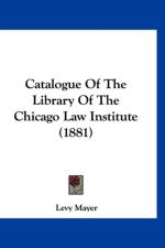 Catalogue Of The Library Of The Chicago Law Institute (1881) af Mayer Levy