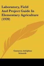 Laboratory, Field And Project Guide In Elementary Agriculture (1920) af Adolphus Schmidt Gustavus