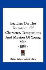 Lectures On The Formation Of Character, Temptations And Mission Of Young Men (1853) af Wheelwright Clark Rufus