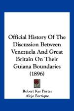 Official History Of The Discussion Between Venezuela And Great Britain On Their Guiana Boundaries (1896) af Ker Porter Robert