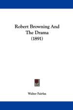 Robert Browning And The Drama (1891) af Fairfax Walter