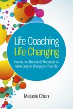 Life Coaching – Life Changing – How to use The Law of Attraction to Make Positive Changes in Your Life af Melanie Chan