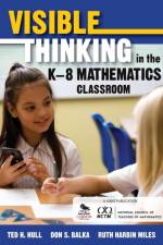 Visible Thinking in the K–8 Mathematics Classroom af Ted H. Hull