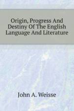 Origin, Progress And Destiny Of The English Language And Literature af A. Weisse John